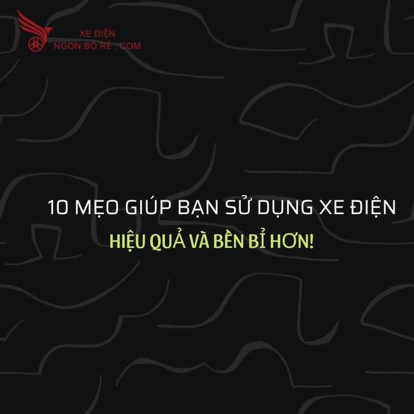 10_meo_giup_ban_su_dung_xe_dien_hieu_qua_va_ben_bi_hon