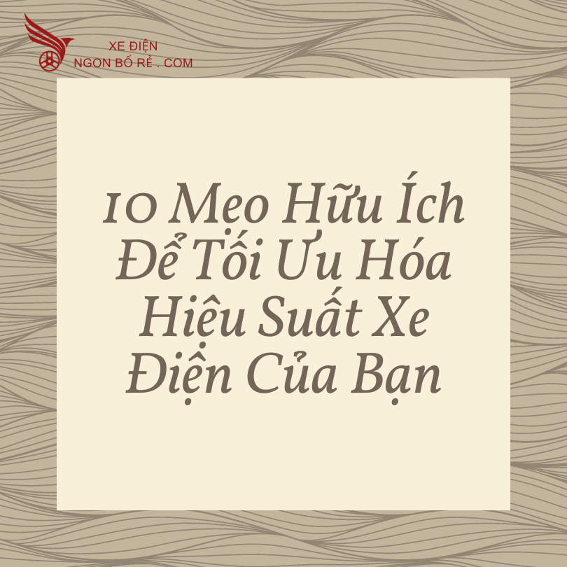 10_meo_huu_ich_de_toi_uu_hoa_hieu_suat_xe_dien_cua_ban