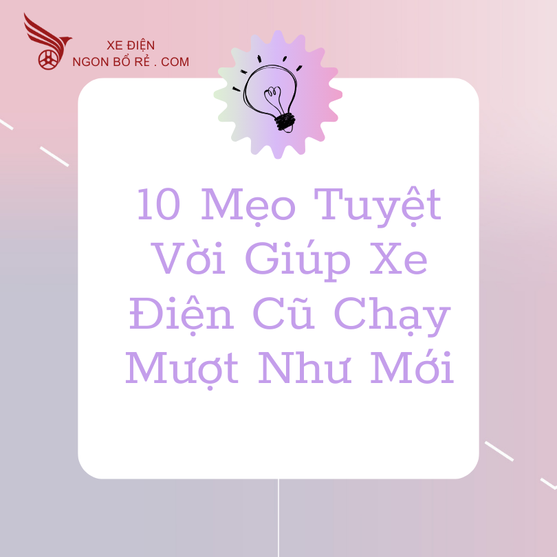 10_meo_tuyet_voi_giup_xe_dien_cu_chay_muot_nhu_moi