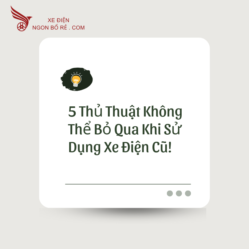 5_thu_thuat_khong_the_bo_qua_khi_su_dung_xe_dien_cu