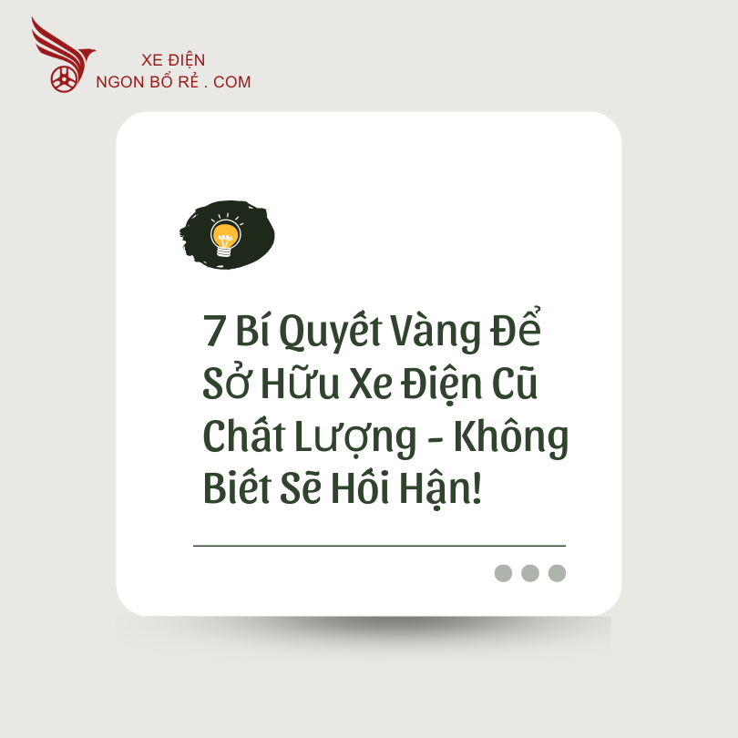 7_bi_quyet_vang_de_so_huu_xe_dien_cu_chat_luong_-_khong_biet_se_hoi_han