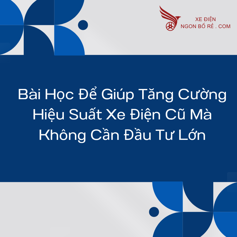 bai_hoc_de_giup_tang_cuong_hieu_suat_xe_dien_cu_ma_khong_can_dau_tu_lon_1
