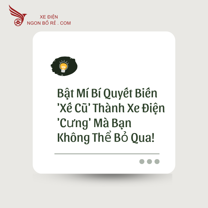 bat_mi_bi_quyet_bien_xe_cu_thanh_xe_dien_cung_ma_ban_khong_the_bo_qua