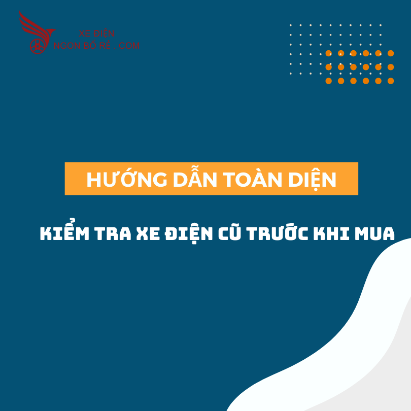 huong_dan_toan_dien_kiem_tra_xe_dien_cu_truoc_khi_mua