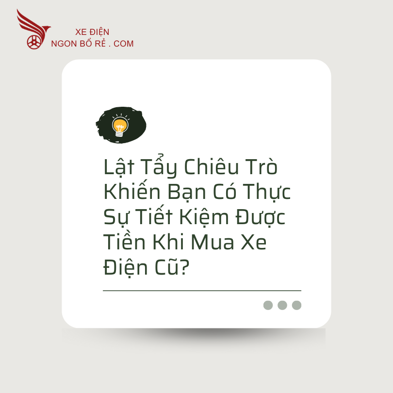lat_tay_chieu_tro_khien_ban_co_thuc_su_tiet_kiem_duoc_tien_khi_mua_xe_dien_cu
