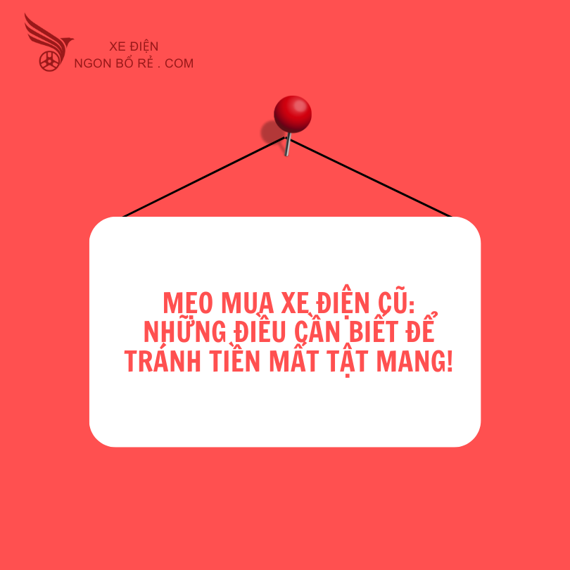 meo_mua_xe_dien_cu_nhung_dieu_can_biet_de_tranh_tien_mat_tat_mang