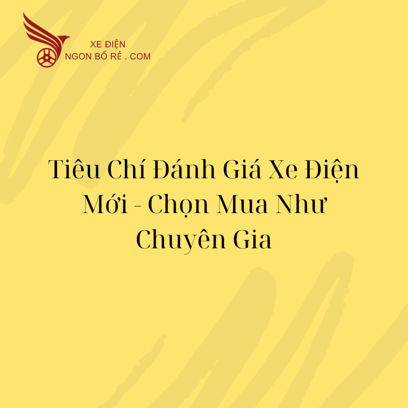 tieu_chi_danh_gia_xe_dien_moi_-_chon_mua_nhu_chuyen_gia
